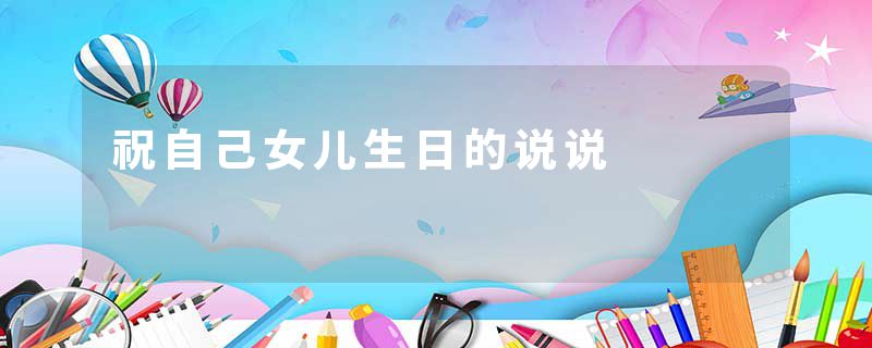 祝自己女儿生日的说说