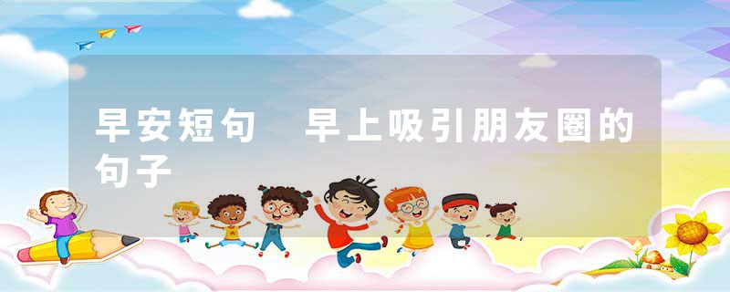早安短句 早上吸引朋友圈的句子