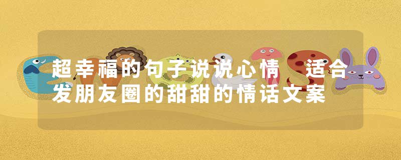 超幸福的句子说说心情 适合发朋友圈的甜甜的情话文案