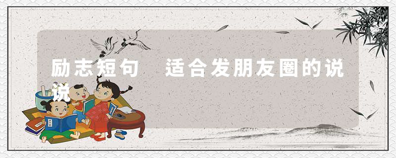 励志短句 适合发朋友圈的说说