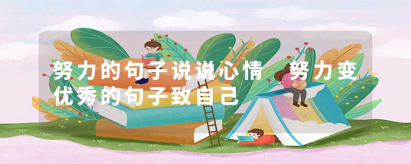 努力的句子说说心情 努力变优秀的句子致自己