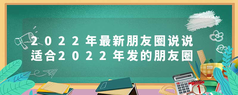 2022年最新朋友圈说说 适合2022年发的朋友圈