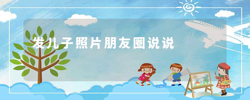发儿子照片朋友圈说说