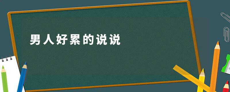 男人好累的说说