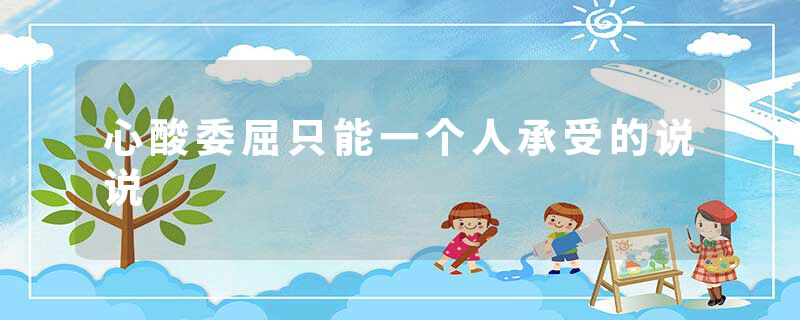 心酸委屈只能一个人承受的说说