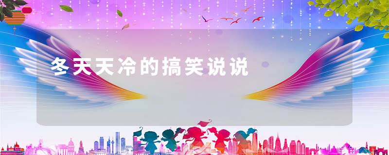 冬天天冷的搞笑说说