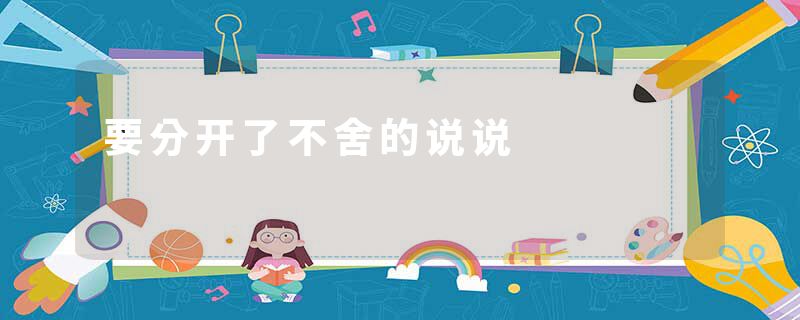 要分开了不舍的说说