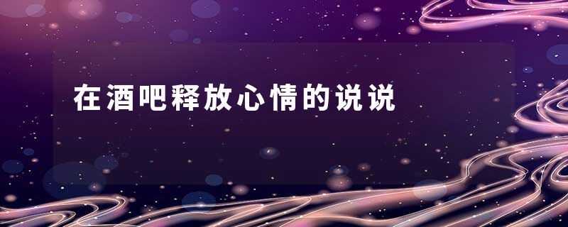 在酒吧释放心情的说说