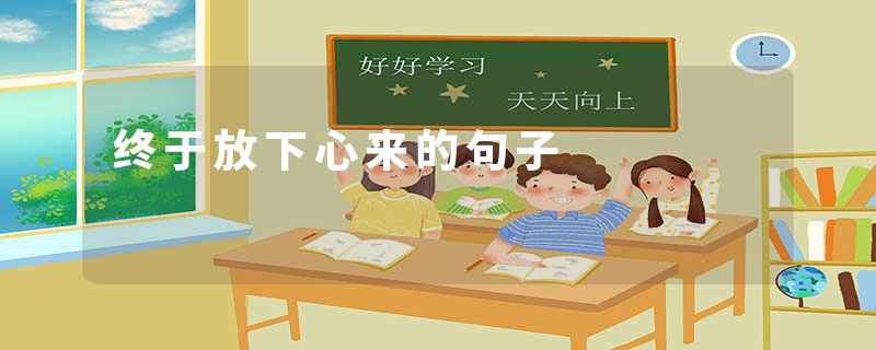终于放下心来的句子