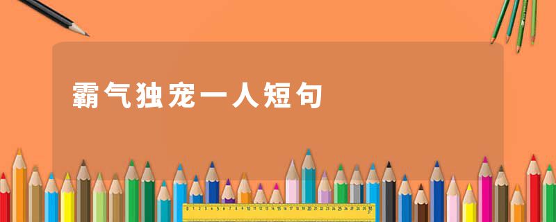霸气独宠一人短句