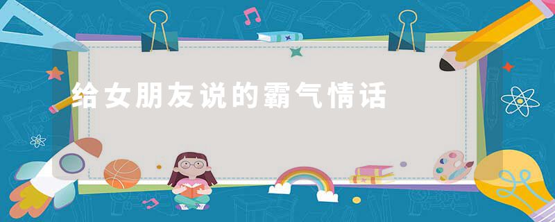 给女朋友说的霸气情话