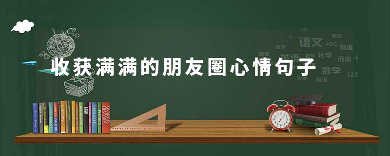 收获满满的朋友圈心情句子