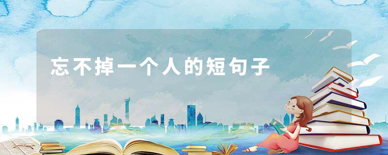 忘不掉一个人的短句子