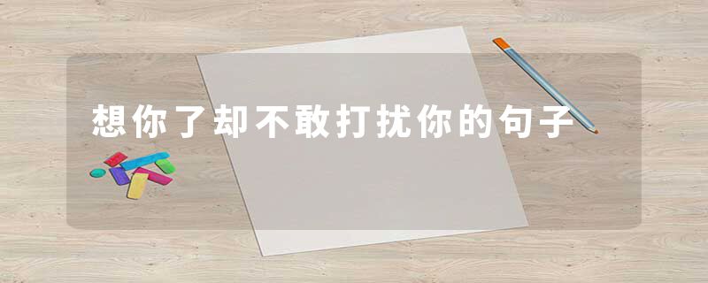 想你了却不敢打扰你的句子