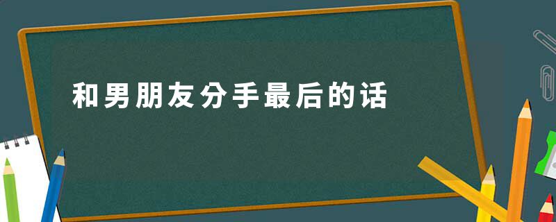 和男朋友分手最后的话