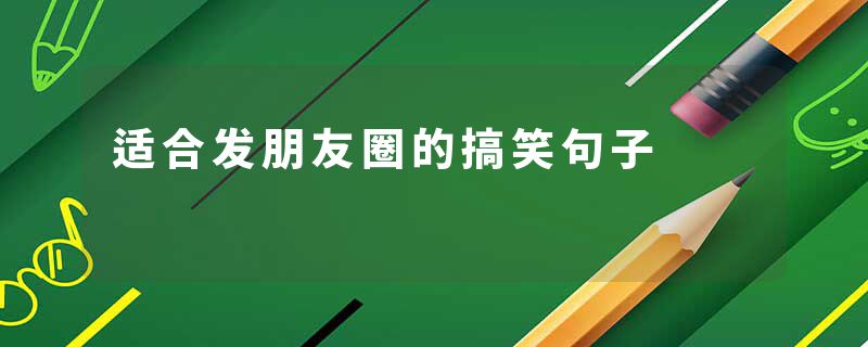 适合发朋友圈的搞笑句子