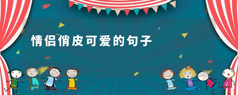 情侣俏皮可爱的句子