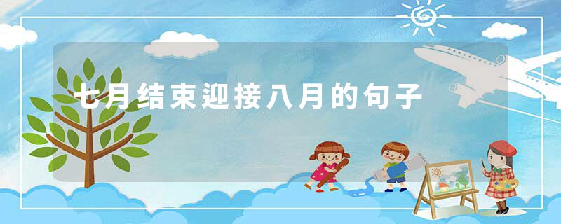 七月结束迎接八月的句子