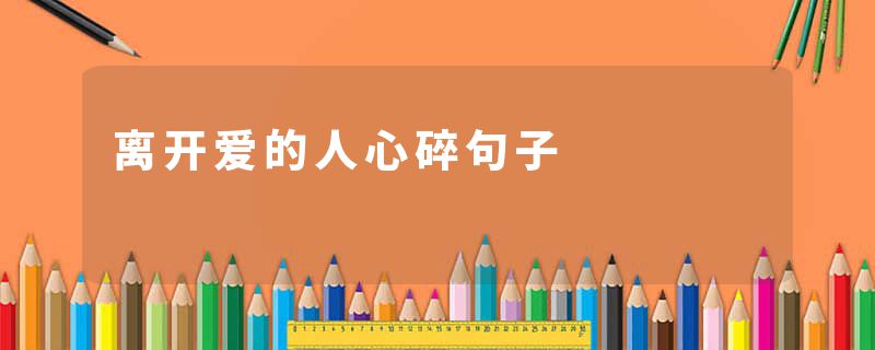 离开爱的人心碎句子