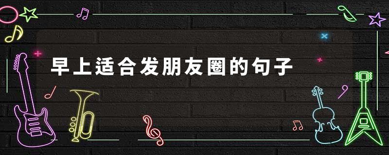 早上适合发朋友圈的句子