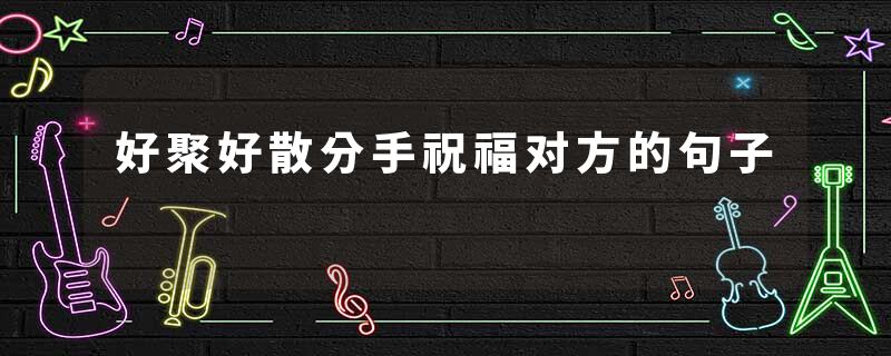 好聚好散分手祝福对方的句子