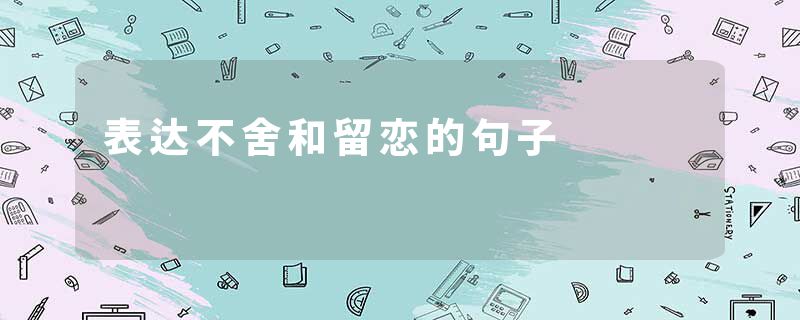 表达不舍和留恋的句子