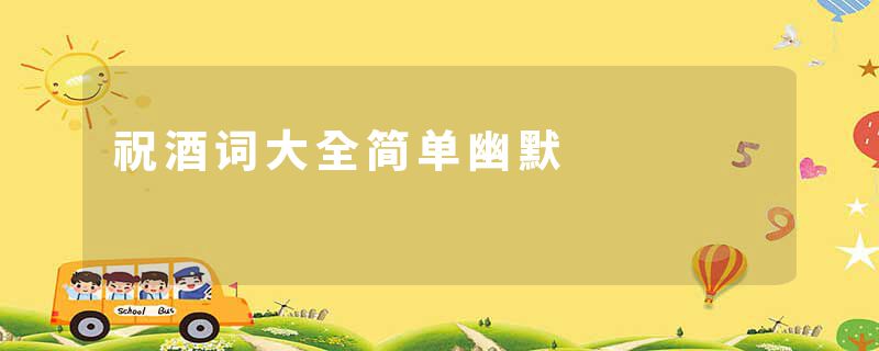 祝酒词大全简单幽默