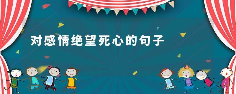 对感情绝望死心的句子