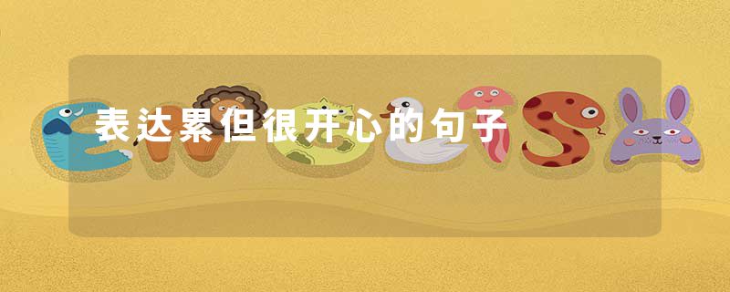 表达累但很开心的句子