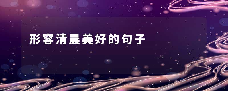 形容清晨美好的句子