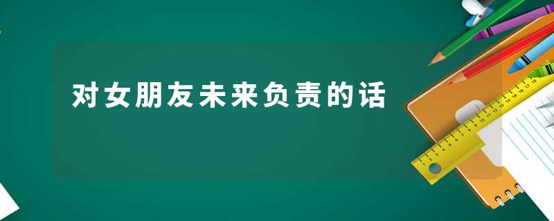 对女朋友未来负责的话