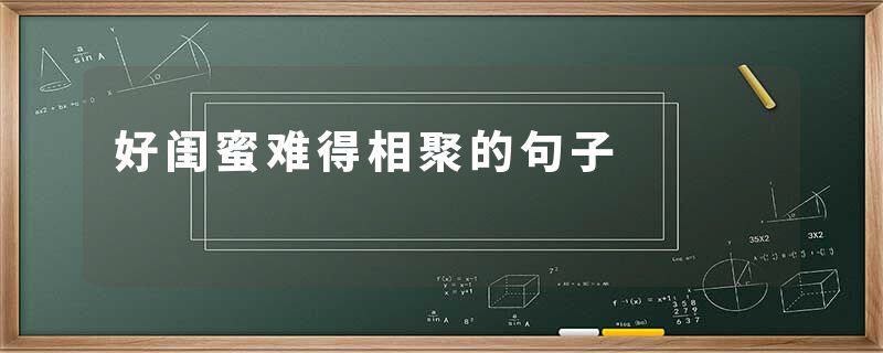 好闺蜜难得相聚的句子