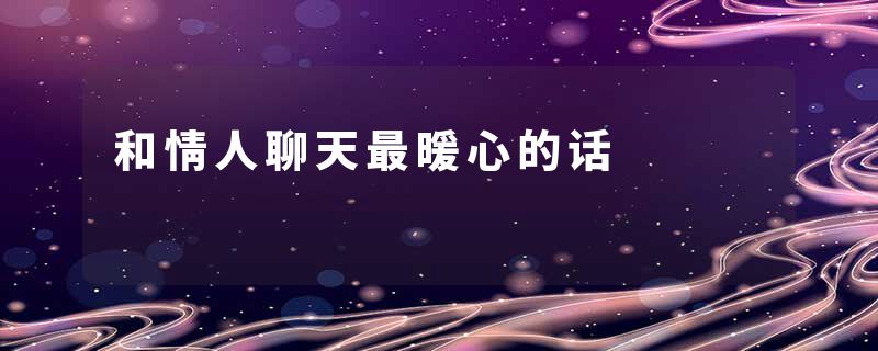 和情人聊天最暖心的话