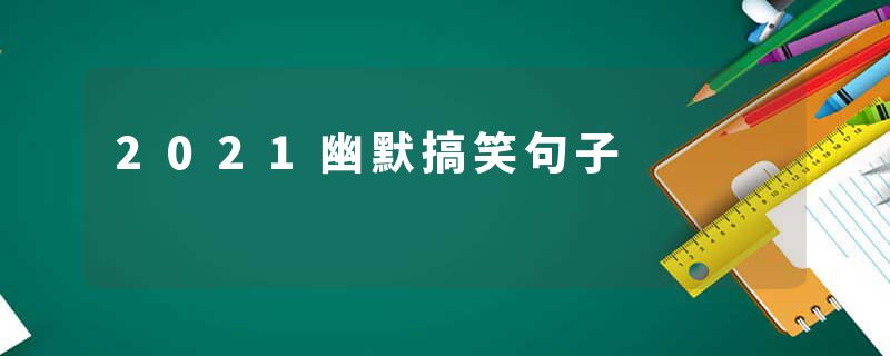 2021幽默搞笑句子