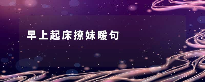 早上起床撩妹暖句