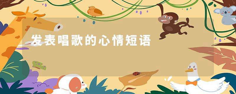 发表唱歌的心情短语