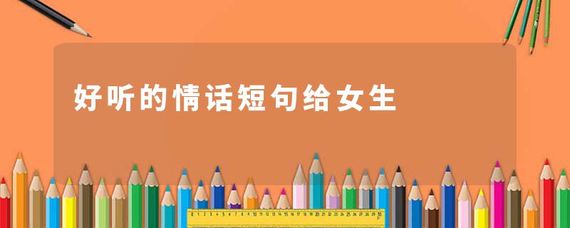 好听的情话短句给女生