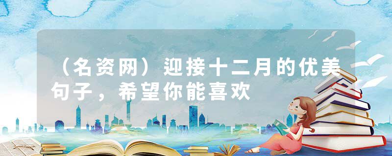 （名资网）迎接十二月的优美句子，希望你能喜欢