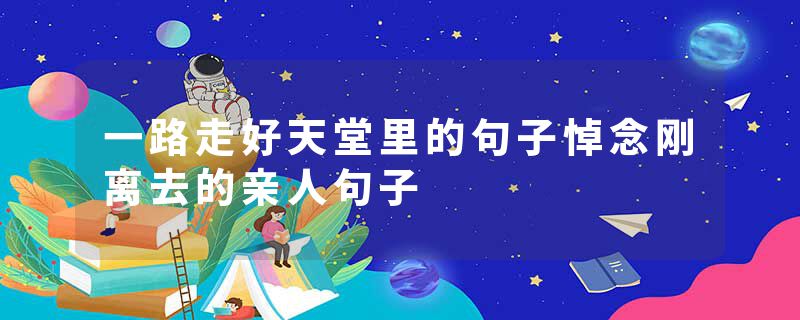 一路走好天堂里的句子悼念刚离去的亲人句子