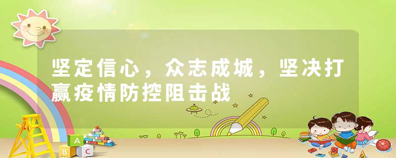 坚定信心，众志成城，坚决打赢疫情防控阻击战