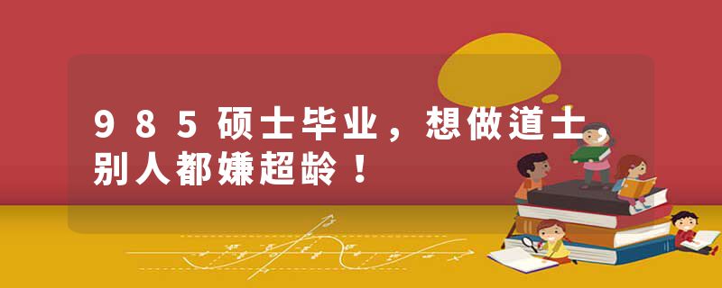 985硕士毕业，想做道士，别人都嫌超龄！