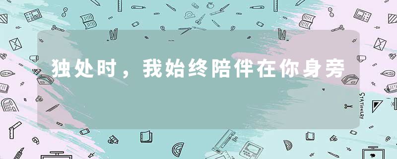 独处时，我始终陪伴在你身旁