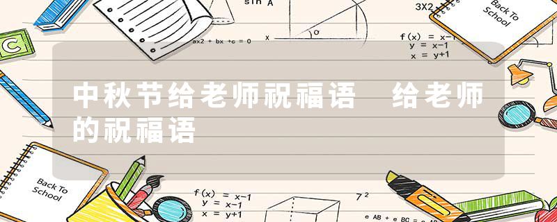 中秋节给老师祝福语 给老师的祝福语