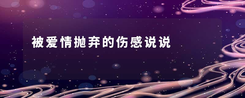 被爱情抛弃的伤感说说