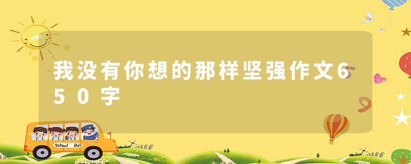 我没有你想的那样坚强作文650字
