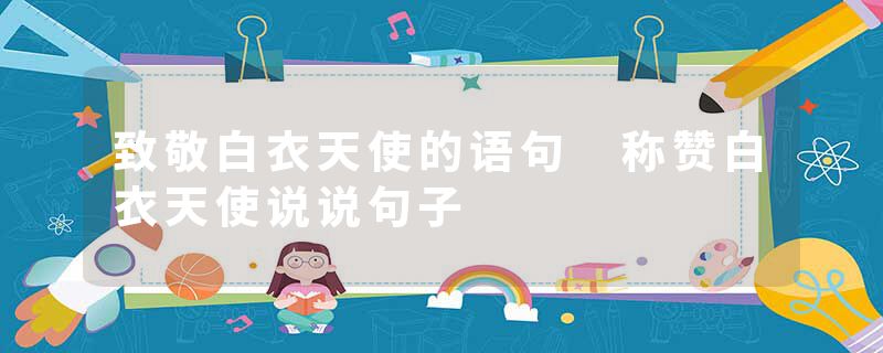 致敬白衣天使的语句 称赞白衣天使说说句子