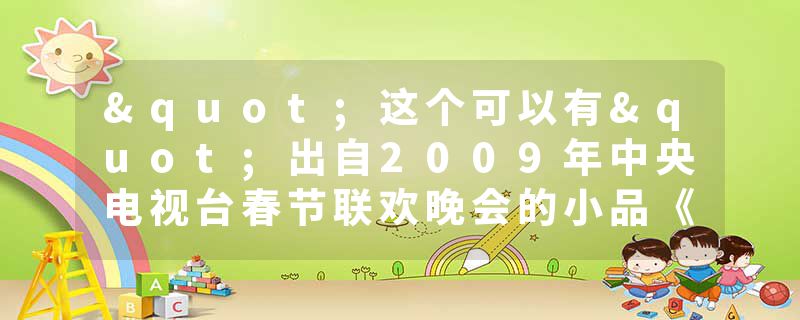 "这个可以有"出自2009年中央电视台春节联欢晚会的小品《不差钱》
