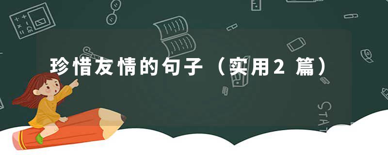 珍惜友情的句子（实用2篇）