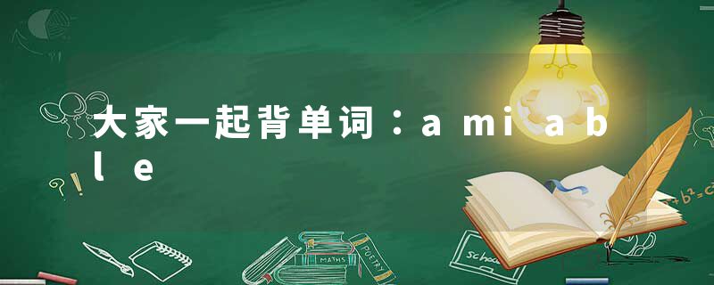 大家一起背单词：amiable