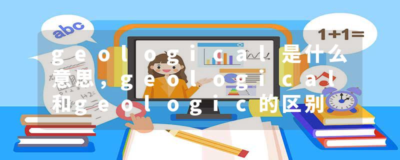 geological是什么意思，geological和geologic的区别